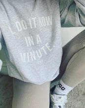 Load image into Gallery viewer, I’LL DO IT NOW IN A MINUTE sweater
